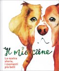 Il Mio Cane - La Nostra Storia, i Momenti Più Belli — Libro