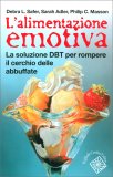 L'ALIMENTAZIONE EMOTIVA
La soluzione DBT per rompere il cerchio delle abbuffate
di Dedra L. Safer, Sarah Adler, Philip C. Masson

