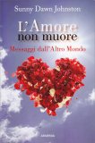 L'AMORE NON MUORE
Messaggi dall'Altro Mondo
di Sunny Dawn Johnston

