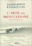 L'ARTE DELLA MEDITAZIONE
Meditare per respirare con l'infinito
di Guidalberto Bormolini

