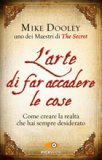 L'ARTE DI FAR ACCADERE LE COSE
Come creare la realtà che hai sempre desiderato
di Mike Dooley

