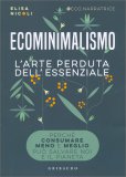 ECOMINIMALISMO - L'ARTE PERDUTA DELL'ESSENZIALE
Perché consumare meno e meglio può salvare noi e il pianeta
di Elisa Nicoli

