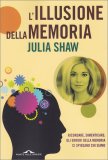 L'ILLUSIONE DELLA MEMORIA
Ricordare, dimenticare: gli errori della memoria ci spiegano chi siamo
di Julia Shaw

