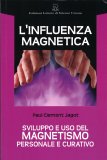 L'INFLUENZA MAGNETICA
Sviluppo e uso del magnetismo personale e curativo
di Paul Clement Jagot

