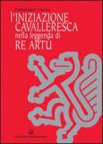 L'iniziazione Cavalleresca nella Leggenda di Re Artù — Libro