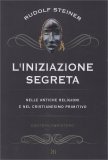 L'INIZIAZIONE SEGRETA
Nelle antiche religioni e nel cristianesimo primitivo
di Rudolf Steiner

