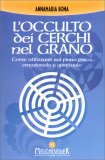 L'OCCULTO DEI CERCHI NEL GRANO
Come utilizzarli sul piano fisico, emozionale e spirituale. L'arcangelo Metatron svela i messaggi celati al loro interno.
di Anna Maria Bona

