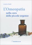 L'OMEOPATIA NELLA CURA DELLE PICCOLE URGENZE
di Annalisa Motelli

