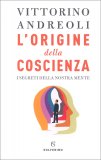 L'ORIGINE DELLA COSCIENZA
I segreti della nostra mente
di Vittorino Andreoli

