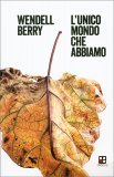 L'UNICO MONDO CHE ABBIAMO
di Wendell Berry

