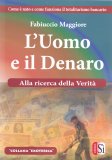 L'UOMO E IL DENARO
Alla ricerca della verità - Come è nato e come funziona il totalitarismo bancario
di Fabiuccio Maggiore

