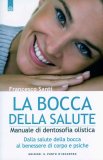 LA BOCCA DELLA SALUTE
Manuale di dentosofia olistica - Dalla salute della bocca al benessere di corpo e psiche
di Francesco Santi

