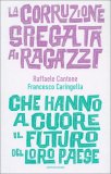 LA CORRUZIONE SPIEGATA AI RAGAZZI
Che hanno a cuore il futuro del loro paese
di Raffaella Cantone, Francesco Caringella

