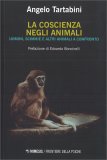 LA COSCIENZA NEGLI ANIMALI
Uomini, scimmie e altri animali a confronto
di Angelo Tartabini

