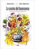 LA CUCINA DEL BUONSENSO
Una nuova filosofia dell'alimentazione
di Marina Cecchetti, Maria Filomena Serra

