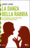 LA DANZA DELLA RABBIA
Per trasformare la forza distruttrice della rabbia in energia vitale
di Harriet Lerner


