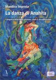 LA DANZA DI ANAHITA
L'eleganza della danza persiana: storia & decodificazione
di Mandira Improta

