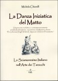 LA DANZA INIZIATICA DEL MATTO
Lo sciamanesimo italiano nell'arte dei tarocchi
di Michela Chiarelli (Eriche Alchimilla)

