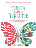 LA DIETA AMICA DELLA TIROIDE
Consigli e ricette per prevenire i disturbi più diffusi
di Pasquale Di Leo, Lucia Santarsiero

