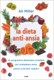 LA DIETA ANTI-ANSIA
Un programma alimentare completo per combattere ansia, panico e pensieri negativi
di Ali Miller

