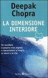 LA DIMENSIONE INTERIORE
Per ascoltare la propria voce segreta e comprendere meglio se stessi e la vita
di Deepak Chopra

