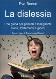 LA DISLESSIA
Una guida per genitori e insegnanti: teoria, trattamento e giochi
di Eva Benso

