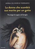 LA DONNA CHE SCAMBIò SUO MARITO PER UN GATTO
Psicologia di coppia e di famiglia
di Anna Oliverio Ferraris

