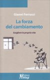 LA FORZA DEL CAMBIAMENTO
Scegliere la propria vita
di Gianni Ferrucci

