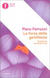 LA FORZA DELLA GENTILEZZA
di Piero Ferrucci

