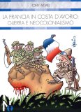 La Francia in Costa d'Avorio:Guerra e Neocolonialismo  — Libro