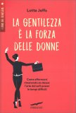 LA GENTILEZZA è LA FORZA DELLE DONNE
Come affermarsi rimanendo sé stesse: l'arte del soft power in tempi difficili
di Lotte Jeffs

