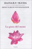 LA GIOIA DEL MENO
La strada della felicità e dell'armonia universale parte dal cuore di ciascuno di noi
di Daisaku Ikeda, Ernst Ulrich von Weizsäcker

