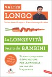 LA LONGEVITà INIZIA DA BAMBINI
Un nuovo programma di nutrizione per la famiglia per una vita lunga e sana
di Valter Longo


