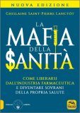 LA MAFIA DELLA SANITà
Come liberarsi dall'industria farmaceutica e diventare sovrani della propria salute
di Ghislaine Saint-Pierre Lanctôt

