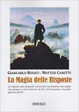 LA MAGIA DELLE RISPOSTE
Le risposte alle domande esistenziali racchiudono una magìa che penetra e svela il mistero di Dio, dell'esistenza e il potere glorioso del Sé.
di Giancarlo Rosati, Matteo Canetti

