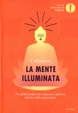 LA MENTE ILLUMINATA
Una guida completa per imparare a meditare alla luce delle neuroscienze
di Culadasa (John Yates)

