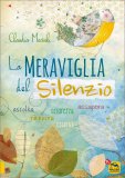 LA MERAVIGLIA DEL SILENZIO
Ascolta, respira, accarezza, osserva, assapora
di Claudia Masioli

