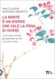 LA MORTE è UN GIORNO CHE VALE LA PENA DI VIVERE
E un ottimo motivo per guardare la vita con occhi nuovi
di Ana Claudia Quintana Arantes

