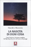 LA NASCITA DI OGNI COSA
Come l'universo è diventato complesso dal
di Harold J. Morowitz

