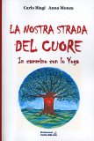 LA NOSTRA STRADA DEL CUORE
In cammino con lo yoga
di Carlo Biagi, Anna Monza

