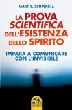 LA PROVA SCIENTIFICA DELL'ESISTENZA DELLO SPIRITO
Impara a comunicare con l'invisibile
di Gary E. Schwartz

