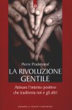 LA RIVOLUZIONE GENTILE
Come attivare il potere di trasformare positivamente noi e gli altri
di Pierre Pradervand