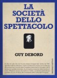 LA SOCIETà DELLO SPETTACOLO
Un libro di culto che non ha mai smesso di essere tale
di Guy Debord

