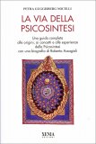 LA VIA DELLA PSICOSINTESI
Una guida completa alle origini, ai concetti e alle esperienze della Psicosintesi con una biografia di Roberto Assagioli
di Petra Guggisberg Nocelli

