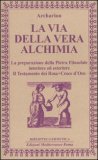 LA VIA DELLA VERA ALCHIMIA
La preparazione della pietra filosofale interiore ed esteriore. Il testamento dei Rosa+Croce d'Oro
di Archarion

