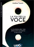 LA VIA DELLA VOCE
La filosofia del Tao applicata al canto e alla vita
di Andrea Tosoni

