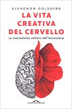 LA VITA CREATIVA DEL CERVELLO
Le neuroscienze nell'era dell'innovazione
di Elkhonon Goldberg

