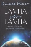 LA VITA OLTRE LA VITA —
Nuova edizione aggiornata
di Raymond A. Moody



