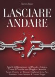 Lasciare Andare Smetti Di Rimuginare Sul Passato E Inizia A Vivere Il Presente Con Maggiore Serenità Scopri Il Segreto Per Ritrovare La Pace Interiore E Come Smette