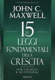 LE 15 LEGGI FONDAMENTALI DELLA CRESCITA
Vivile e realizza il tuo potenziale
di John C. Maxwell

